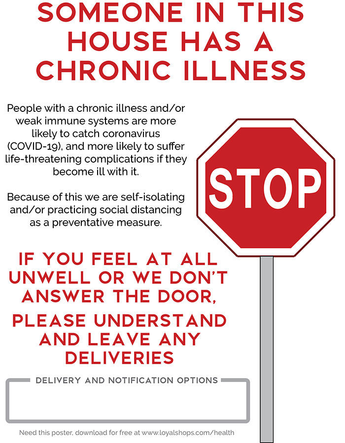 Someone in the house has a chronic illness. People with a chronic illness and/or weak immune systems are at higher risk to catch Coronavirus (COVID-19), suffer life-threatening complications if they become ill.